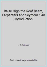 RAISE HIGH THE ROOF BEAM, CARPENTERS - and - SEYMOUR - An Introduction