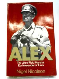 Alex The Life of Field Marshal Earl Alexander of Tunis by Nigel Nicolson - 1973