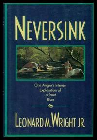 NEVERSINK - One Angler&#039;s Intense Exploration of a Trout River de Wright, Leonard M. Jr - 1991