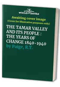 THE TAMAR VALLEY AND ITS PEOPLE : THE YEARS OF CHANGE 1840-1940