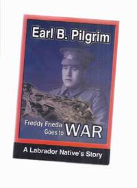 cover of Freddy Frieda Goes to War -by Earl B Pilgrim -a Signed Copy ( Newfoundland Regiment / WWI / Inuit / World War One fiction based on true events )( Wilfred Grenfell related)
