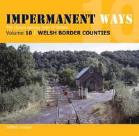 Impermanent Ways: The Closed Lines of Britain - Welsh Borders: Vol 10
