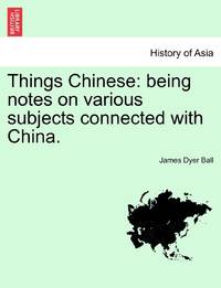 Things Chinese: being notes on various subjects connected with China.