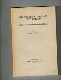 The Village at the End of the Road; A Chapter in Early Indiana Railroad History de Daniels, Wylie J - 1938