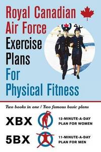 Royal Canadian Air Force Exercise Plans for Physical Fitness: Two Books in One / Two Famous Basic...