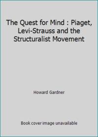 The Quest for Mind: Piaget, Levi-Strauss, and the Structuralist Movement by Gardner, Howard E - 1981