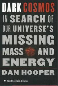 Dark Cosmos: In Search of Our Universe&#039;s Missing Mass and Energy by Hooper, Dan - 2006-11-21