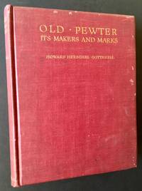 Old-Pewter: Its Makers and Marks in England, Scotland & Ireland--An Account of the Old Pewterer & His Craft