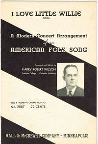 I LOVE LITTLE WILLIE: A Modern Concert Arrangement of an AMERICAN FOLK SONG (SSA) with Piano accompaniment - A… by Harry Robert (arranged by) Southern Mountain Song (music); Traditional (words); Wilson - 1st. - 1946 - from Sunset Books (SKU: 025932)