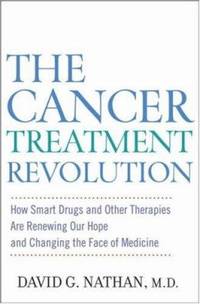 The Cancer Treatment Revolution : How Smart Drugs and Other New Therapies Are Renewing Our Hope...