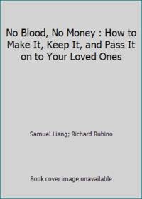 No Blood, No Money : How to Make It, Keep It, and Pass It on to Your Loved Ones