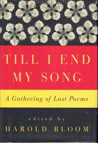 TILL I END MY SONG A Gathering of Last Poems by Bloom, Harold - 2010