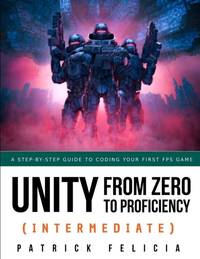Unity from Zero to Proficiency (Intermediate): A step-by-step guide to coding your first FPS in...