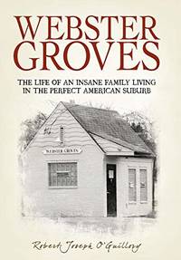 Webster Groves: The Life of an Insane Family Living in the Perfect American Suburb