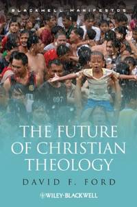 The Future of Christian Theology: 45 (Wiley-Blackwell Manifestos)