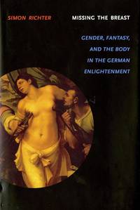 Missing the Breast: Gender, Fantasy, And the Body in the German Enlightenment (Literary...