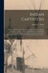 Indian Captivities [microform] : Being a Collection of the Most Remarkable Narratives of Persons...