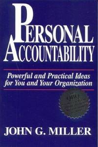 Personal Accountability : Powerful and Practical Ideas for You and Your Organization by John G. Miller - 1999