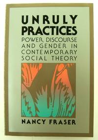 Unruly Practices: Power, Discourse and Gender in Contemporary Social Theory
