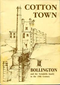 Cotton Town. Bollington and the Swindells Family in the 19th Century. by Roger Bowling and Others - 1986