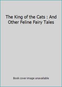 The King of the Cats : And Other Feline Fairy Tales