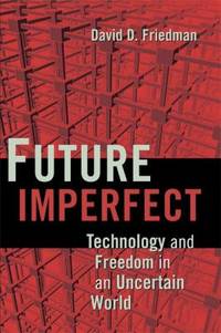 Future Imperfect : Technology and Freedom in an Uncertain World