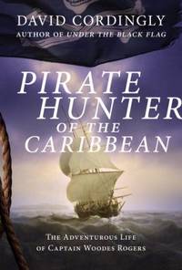 Pirate Hunter of the Caribbean : The Adventurous Life of Captain Woodes Rogers