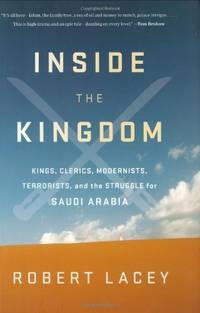 image of Inside the Kingdom: Kings, Clerics, Modernists, Terrorists, and the Struggle for Saudi Arabia