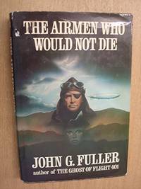 Airmen Who Would Not Die by Fuller, John G