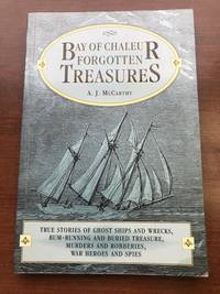 Bay of Chaleur forgotten treasures: True stories of ghost ships and wrecks  rum running and buried treasure  murders and robberies  war heroes and spies