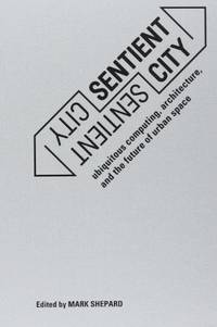 Sentient City &acirc; Ubiquitous Computing, Architecture and the Future of Urban Space