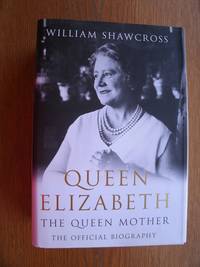 Queen Elizabeth: The Queen Mother: The Official Biography by Shawcross, William - 2009