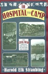 In Hospital and Camp : The Civil War Through the Eyes of Its Doctors and Nurses