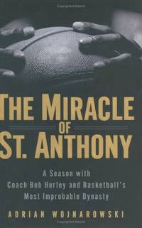 The Miracle Of St. Anthony: A Season With Coach Bob Hurley Inside Basketball's Most...