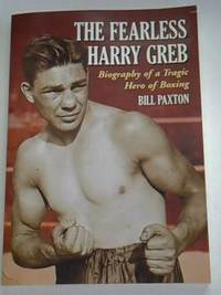 Paxton, B: The Fearless Harry Greb. Biofraphy of a Tragic Hero of Boxing.