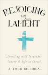 Rejoicing in Lament: Wrestling with Incurable Cancer and Life in Christ