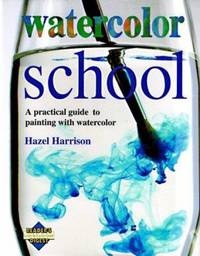 Watercolor School : A Practical Guide to Painting with Watercolor One Step at a Time