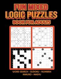 Fun Mixed Logic Puzzles Book For Adults: Variety of Brain Games Including Word Search, Sudoku,...