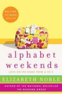 Alphabet Weekends: Love on the Road from A to Z by Elizabeth Noble - 2007-09-06