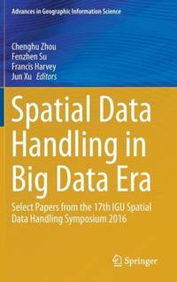 Spatial Data Handling in Big Data Era : Select Papers from the 17th IGU Spatial Data Handling...