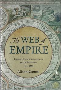 The Web of Empire: English Cosmopolitans in an Age of Expansion, 1560-1660