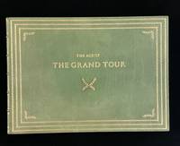 The Age of the Grand Tour : Sketches of the Manners, Society & Customs of France, Flanders, The United Provinces, Germany, Switzerland & Italy in the Letters, Journals & Writings Between 1720 and 1820 with Descriptions of the most Illustrious Antiquities and Curiosities in these Countries