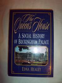 The Queen&#039;s House: A Social History of Buckingham Palace by Healey, Edna - 1998