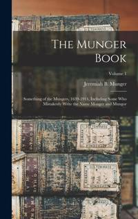 The Munger Book: Something of the Mungers, 1639-1914, Including Some Who Mistakenly Write the...