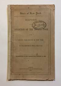 Report on the Condition of the Insane Poor in the County Poor Houses of New York (Series: New York [State] Legislature. Assembly. Doc. no. 19. Transmitted to the Legislature January 13, 1865) by [Insane Poor]. Willard, Sylvester D - 1865