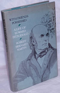 With Friends Possessed: a life of Edward FitzGerald by [FitzGerald, Edward] Robert Bernard Martin - 1985