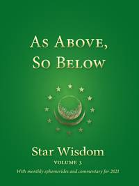 As Above, So Below: Star Wisdom, Vol 3: With Monthly Ephemerides and Commentary for 2021