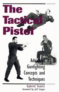 TACTICAL PISTOL Advanced Gunfighting Concepts and Techniques by Suarez, Gabriel & Gabe Suarez - 1996