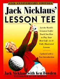 Jack Nicklaus' Lesson Tee : Let the World's Greatest Golfer Teach You How to Play Your Best Golf