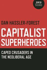 Capitalist Superheroes :Caped Crusaders in the Neoliberal Age
